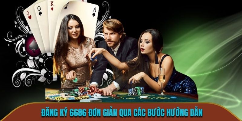 Đăng ký 6686 đơn giản qua các bước hướng dẫn