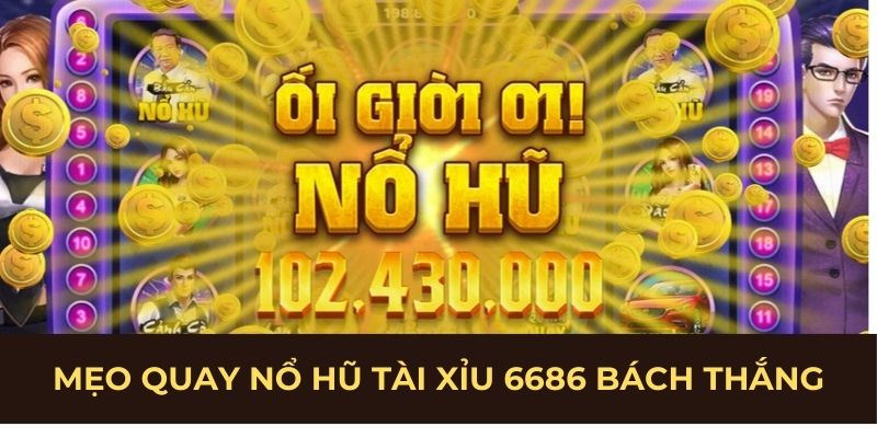 Mẹo quay nổ hũ tài xỉu 6686 bách thắng