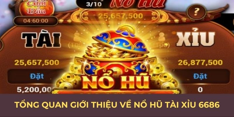 Tổng quan giới thiệu về nổ hũ tài xỉu 6686